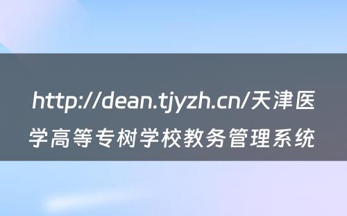 http://dean.tjyzh.cn/天津医学高等专树学校教务管理系统 