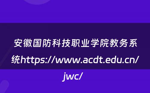 安徽国防科技职业学院教务系统https://www.acdt.edu.cn/jwc/ 