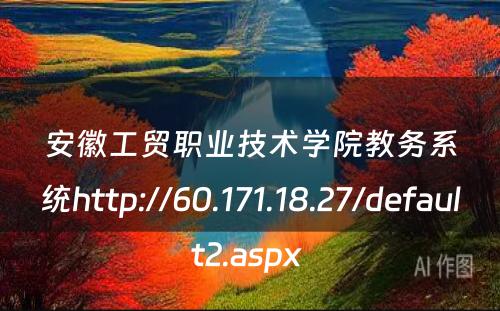安徽工贸职业技术学院教务系统http://60.171.18.27/default2.aspx 