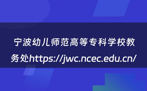 宁波幼儿师范高等专科学校教务处https://jwc.ncec.edu.cn/ 