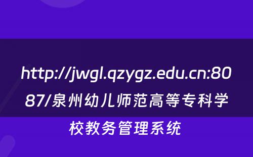 http://jwgl.qzygz.edu.cn:8087/泉州幼儿师范高等专科学校教务管理系统 