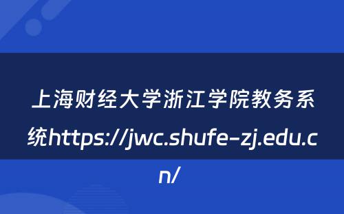 上海财经大学浙江学院教务系统https://jwc.shufe-zj.edu.cn/ 