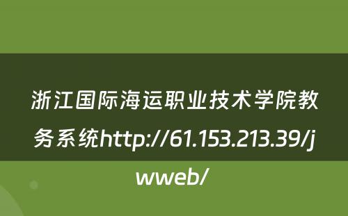 浙江国际海运职业技术学院教务系统http://61.153.213.39/jwweb/ 