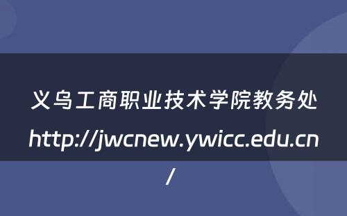 义乌工商职业技术学院教务处http://jwcnew.ywicc.edu.cn/ 