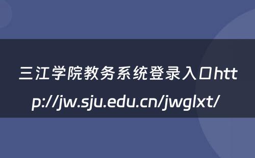 三江学院教务系统登录入口http://jw.sju.edu.cn/jwglxt/ 
