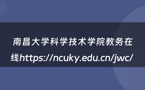 南昌大学科学技术学院教务在线https://ncuky.edu.cn/jwc/ 