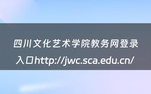 四川文化艺术学院教务网登录入口http://jwc.sca.edu.cn/ 