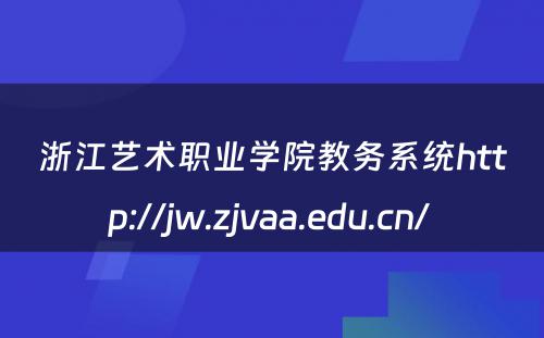 浙江艺术职业学院教务系统http://jw.zjvaa.edu.cn/ 