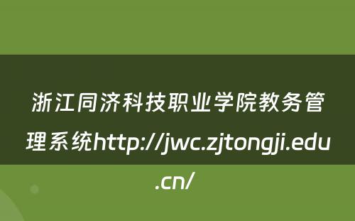 浙江同济科技职业学院教务管理系统http://jwc.zjtongji.edu.cn/ 