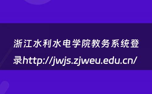 浙江水利水电学院教务系统登录http://jwjs.zjweu.edu.cn/ 