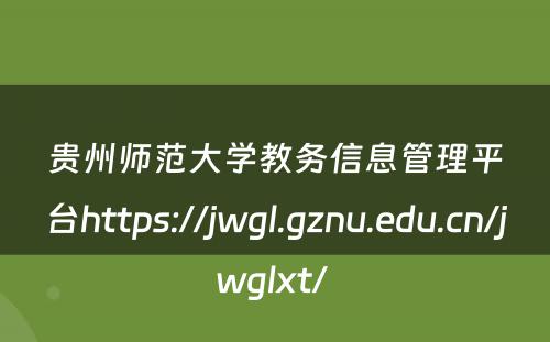 贵州师范大学教务信息管理平台https://jwgl.gznu.edu.cn/jwglxt/ 