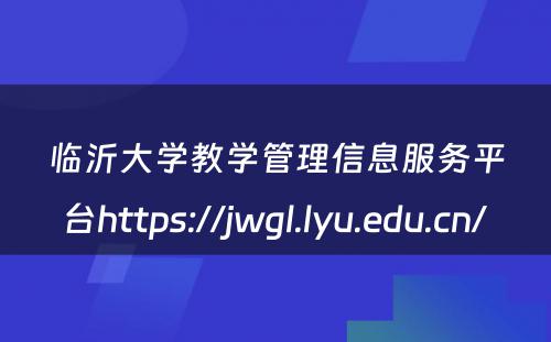 临沂大学教学管理信息服务平台https://jwgl.lyu.edu.cn/ 