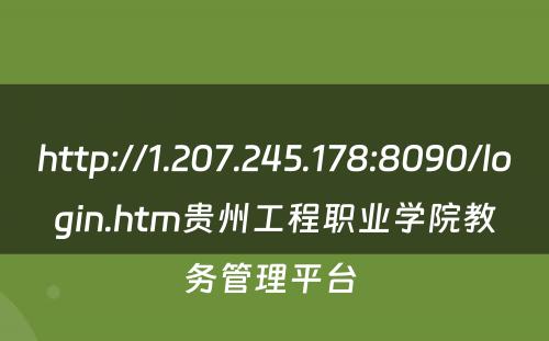 http://1.207.245.178:8090/login.htm贵州工程职业学院教务管理平台 