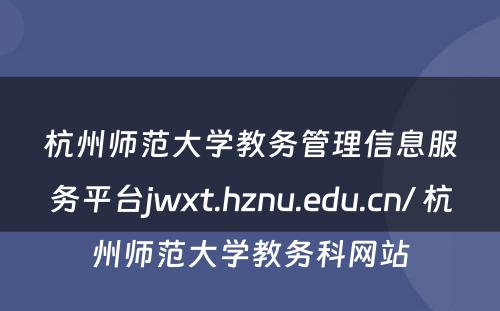 杭州师范大学教务管理信息服务平台jwxt.hznu.edu.cn/ 杭州师范大学教务科网站