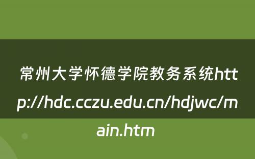 常州大学怀德学院教务系统http://hdc.cczu.edu.cn/hdjwc/main.htm 