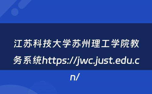 江苏科技大学苏州理工学院教务系统https://jwc.just.edu.cn/ 