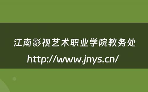 江南影视艺术职业学院教务处http://www.jnys.cn/ 