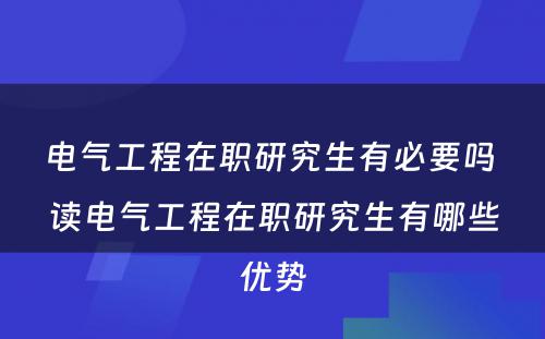 电气工程在职研究生有必要吗 读电气工程在职研究生有哪些优势