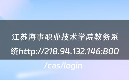 江苏海事职业技术学院教务系统http://218.94.132.146:800/cas/login 