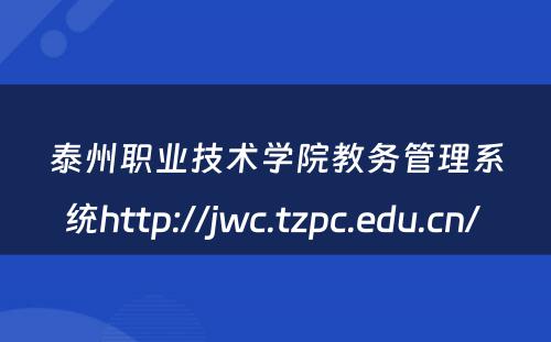 泰州职业技术学院教务管理系统http://jwc.tzpc.edu.cn/ 