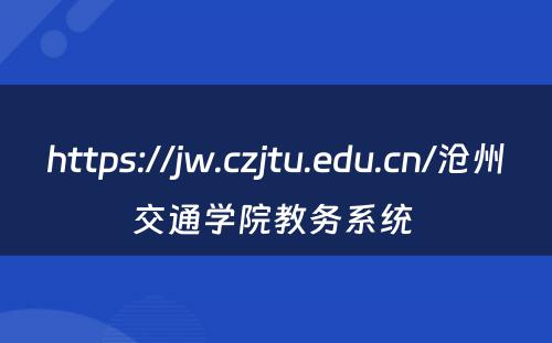 https://jw.czjtu.edu.cn/沧州交通学院教务系统 