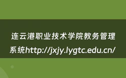 连云港职业技术学院教务管理系统http://jxjy.lygtc.edu.cn/ 