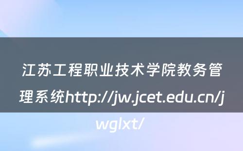 江苏工程职业技术学院教务管理系统http://jw.jcet.edu.cn/jwglxt/ 