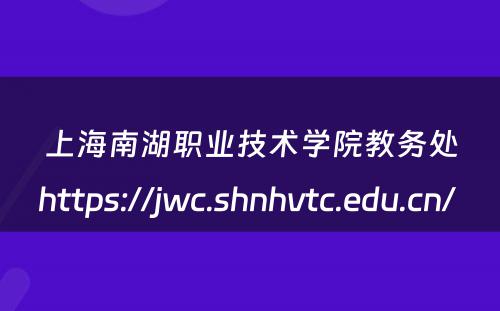 上海南湖职业技术学院教务处https://jwc.shnhvtc.edu.cn/ 
