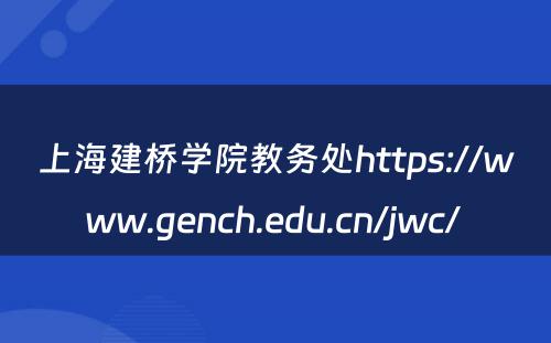 上海建桥学院教务处https://www.gench.edu.cn/jwc/ 