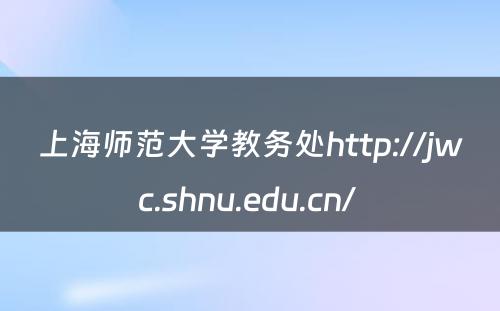上海师范大学教务处http://jwc.shnu.edu.cn/ 