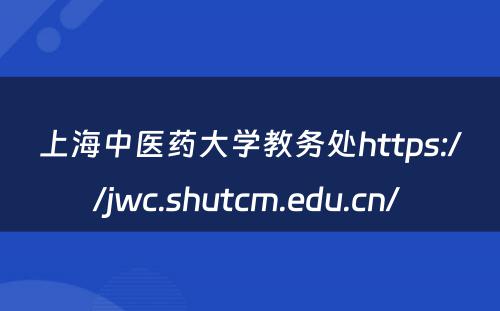 上海中医药大学教务处https://jwc.shutcm.edu.cn/ 