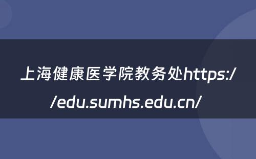 上海健康医学院教务处https://edu.sumhs.edu.cn/ 