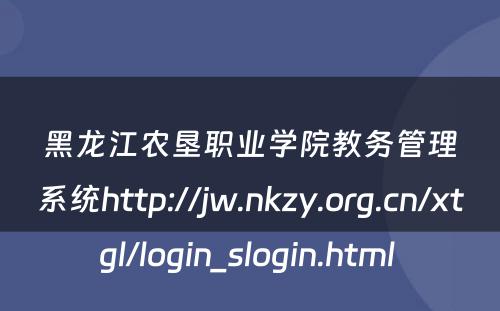 黑龙江农垦职业学院教务管理系统http://jw.nkzy.org.cn/xtgl/login_slogin.html 