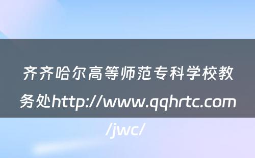 齐齐哈尔高等师范专科学校教务处http://www.qqhrtc.com/jwc/ 