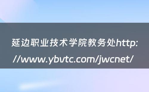 延边职业技术学院教务处http://www.ybvtc.com/jwcnet/ 