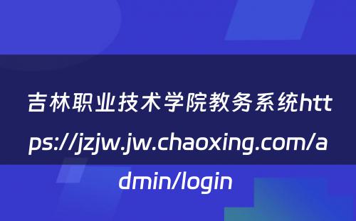 吉林职业技术学院教务系统https://jzjw.jw.chaoxing.com/admin/login 