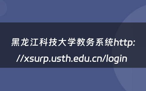 黑龙江科技大学教务系统http://xsurp.usth.edu.cn/login 