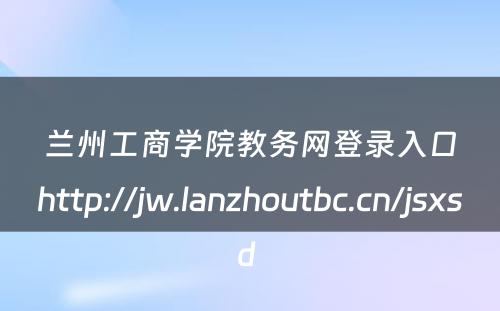兰州工商学院教务网登录入口http://jw.lanzhoutbc.cn/jsxsd 