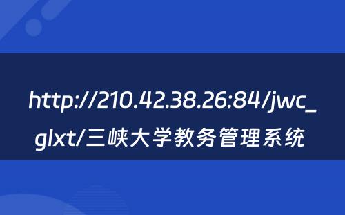 http://210.42.38.26:84/jwc_glxt/三峡大学教务管理系统 