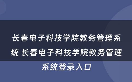 长春电子科技学院教务管理系统 长春电子科技学院教务管理系统登录入口