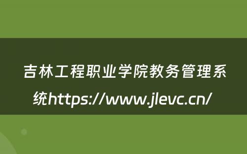 吉林工程职业学院教务管理系统https://www.jlevc.cn/ 