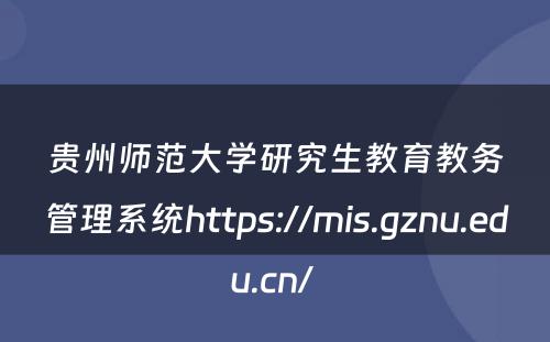 贵州师范大学研究生教育教务管理系统https://mis.gznu.edu.cn/ 