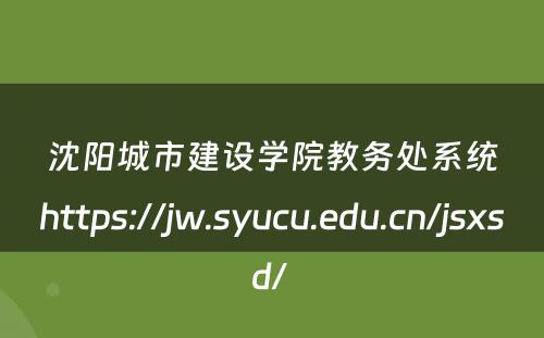 沈阳城市建设学院教务处系统https://jw.syucu.edu.cn/jsxsd/ 