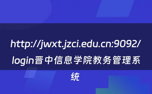 http://jwxt.jzci.edu.cn:9092/login晋中信息学院教务管理系统 