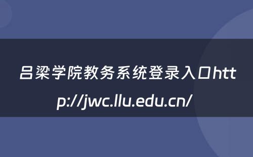 吕梁学院教务系统登录入口http://jwc.llu.edu.cn/ 