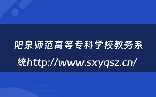 阳泉师范高等专科学校教务系统http://www.sxyqsz.cn/ 