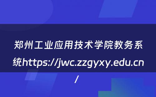 郑州工业应用技术学院教务系统https://jwc.zzgyxy.edu.cn/ 