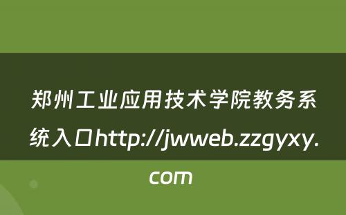 郑州工业应用技术学院教务系统入口http://jwweb.zzgyxy.com 