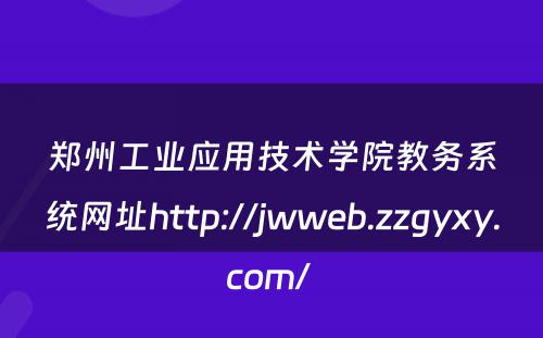 郑州工业应用技术学院教务系统网址http://jwweb.zzgyxy.com/ 