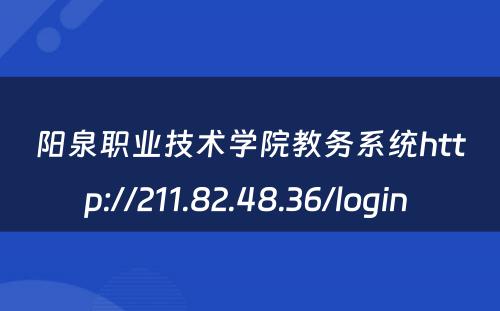 阳泉职业技术学院教务系统http://211.82.48.36/login 